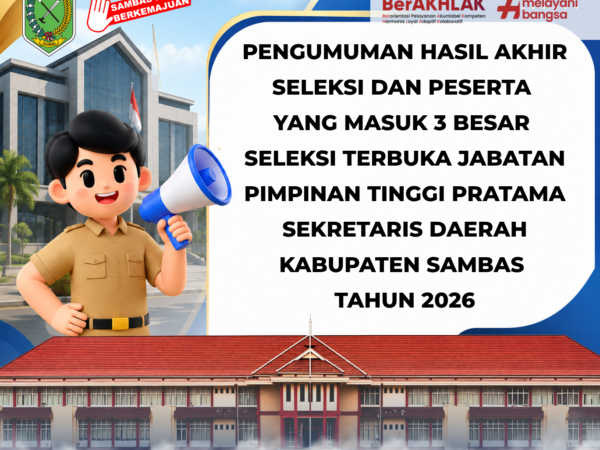 PENGUMUMAN HASIL AKHIR SELEKSI DAN PESERTA YANG MASUK 3 (TIGA) BESAR SELEKSI TERBUKA JABATAN PIMPINAN TINGGI PRATAMASEKRETARIS DAERAH KABUPATEN SAMBAS TAHUN 2026